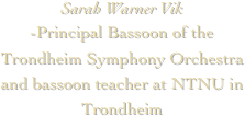 Sarah Warner Vik-Principal Bassoon of the Trondheim Symphony Orchestra and bassoon teacher at NTNU in Trondheim